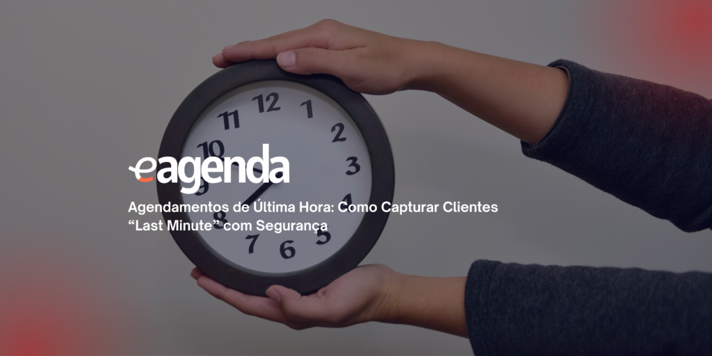 Agendamentos de Última Hora: Como Capturar Clientes "Last Minute" com Segurança